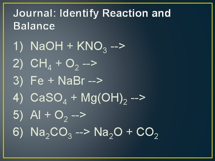 Journal: Identify Reaction and Balance 1) Na. OH + KNO 3 --> 2) CH