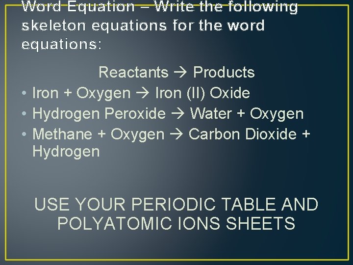 Word Equation – Write the following skeleton equations for the word equations: Reactants Products