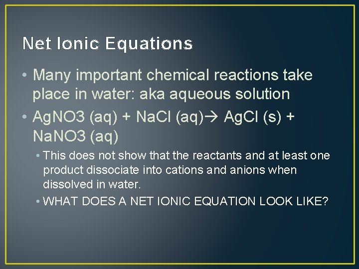 Net Ionic Equations • Many important chemical reactions take place in water: aka aqueous