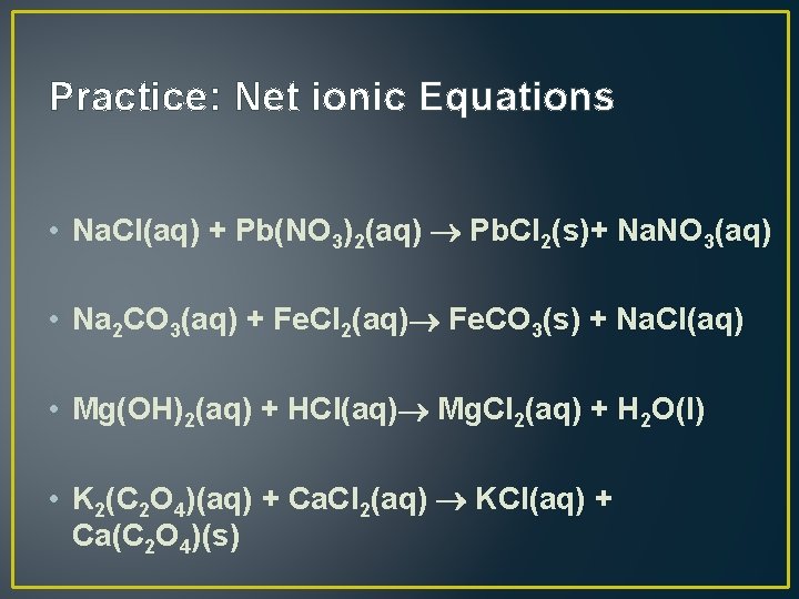 Practice: Net ionic Equations • Na. Cl(aq) + Pb(NO 3)2(aq) Pb. Cl 2(s)+ Na.