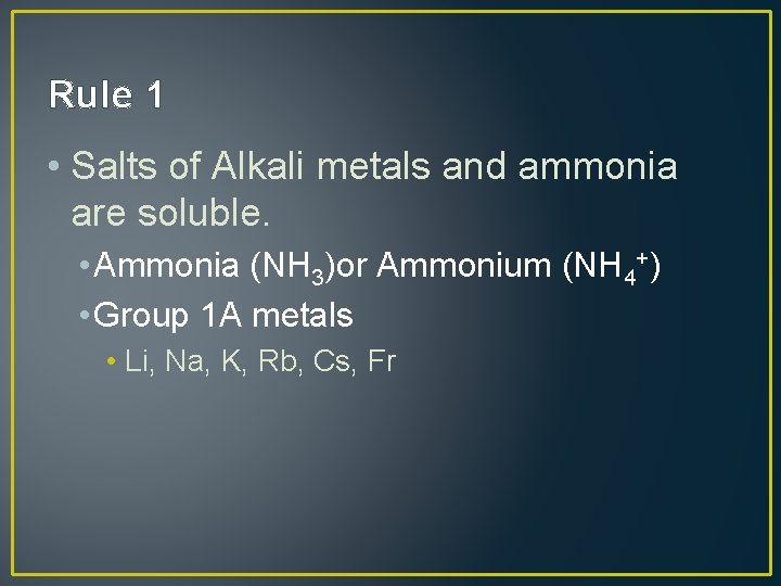 Rule 1 • Salts of Alkali metals and ammonia are soluble. • Ammonia (NH