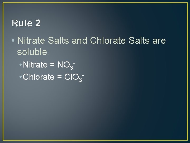 Rule 2 • Nitrate Salts and Chlorate Salts are soluble • Nitrate = NO