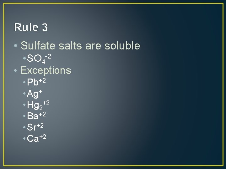 Rule 3 • Sulfate salts are soluble • SO 4 -2 • Exceptions •
