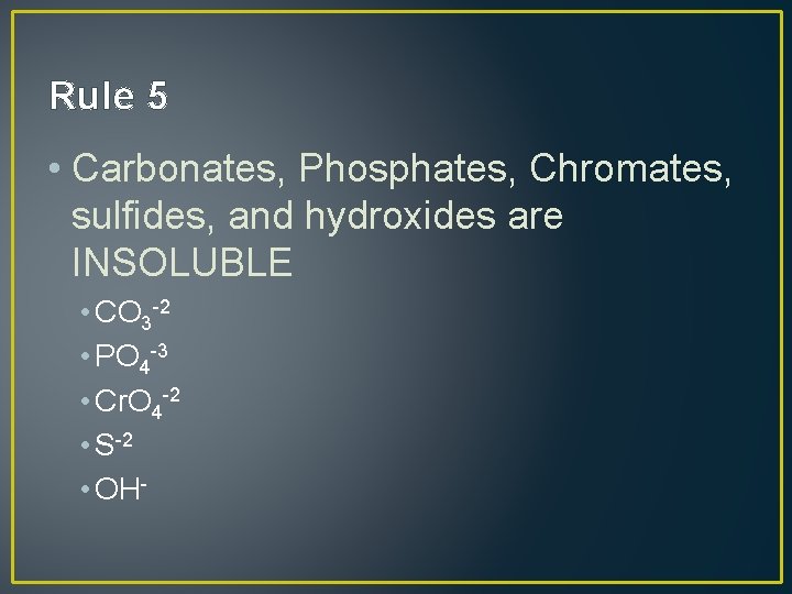 Rule 5 • Carbonates, Phosphates, Chromates, sulfides, and hydroxides are INSOLUBLE • CO 3