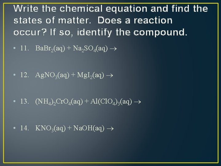 Write the chemical equation and find the states of matter. Does a reaction occur?