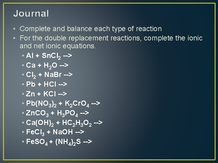 Journal • Complete and balance each type of reaction • For the double replacement