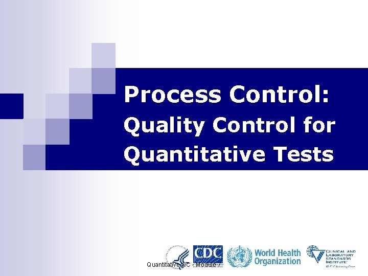Process Control: Quality Control for Quantitative Tests Quantitative QC - Module 7 