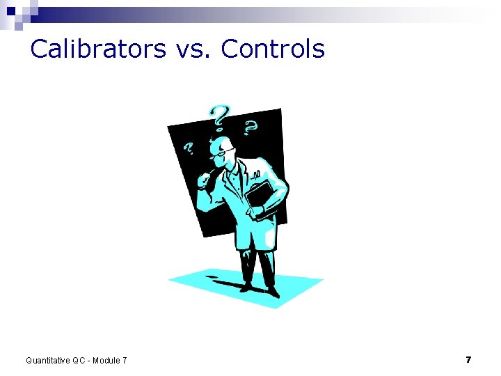 Calibrators vs. Controls Quantitative QC - Module 7 7 