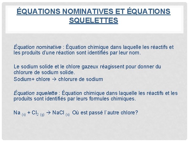 ÉQUATIONS NOMINATIVES ET ÉQUATIONS SQUELETTES Équation nominative : Équation chimique dans laquelle les réactifs