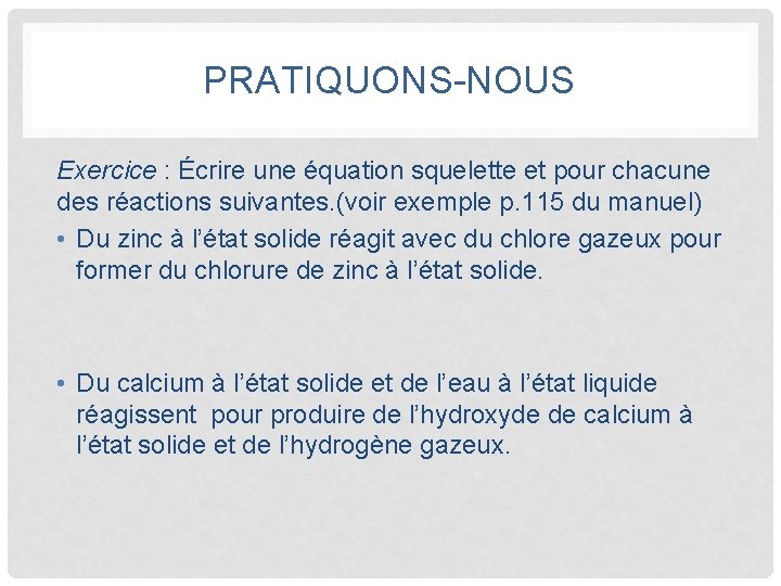 PRATIQUONS-NOUS Exercice : Écrire une équation squelette et pour chacune des réactions suivantes. (voir