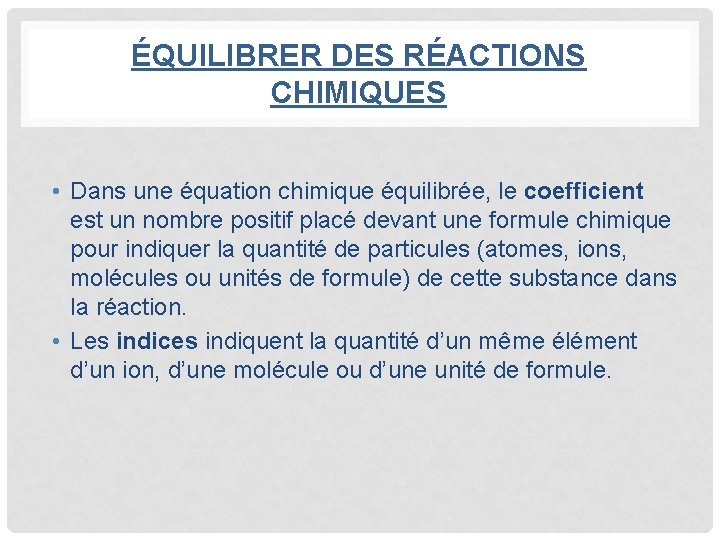ÉQUILIBRER DES RÉACTIONS CHIMIQUES • Dans une équation chimique équilibrée, le coefficient est un