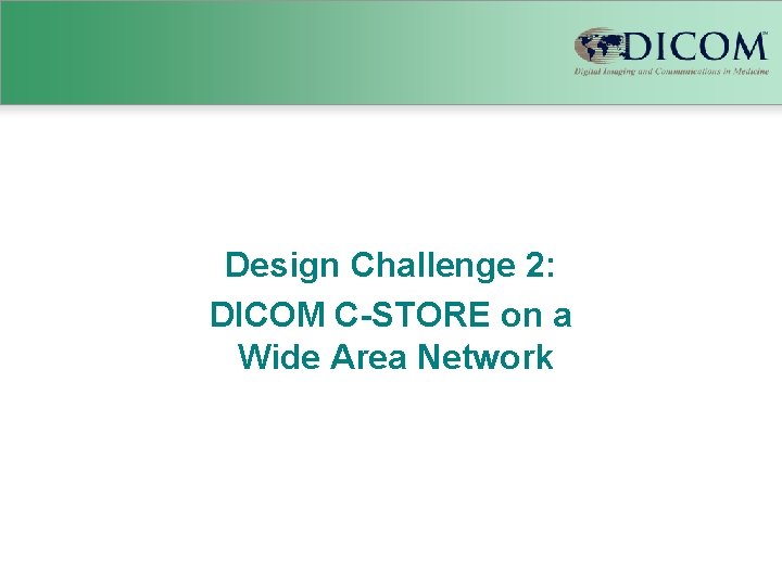 Design Challenge 2: DICOM C-STORE on a Wide Area Network 