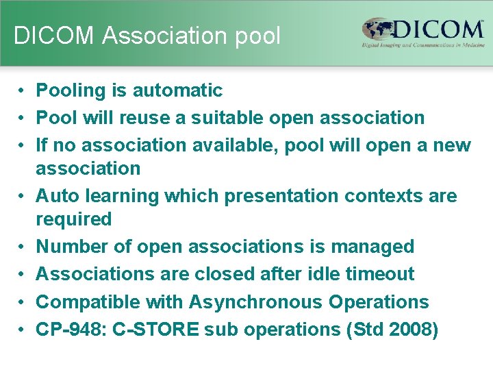 DICOM Association pool • Pooling is automatic • Pool will reuse a suitable open