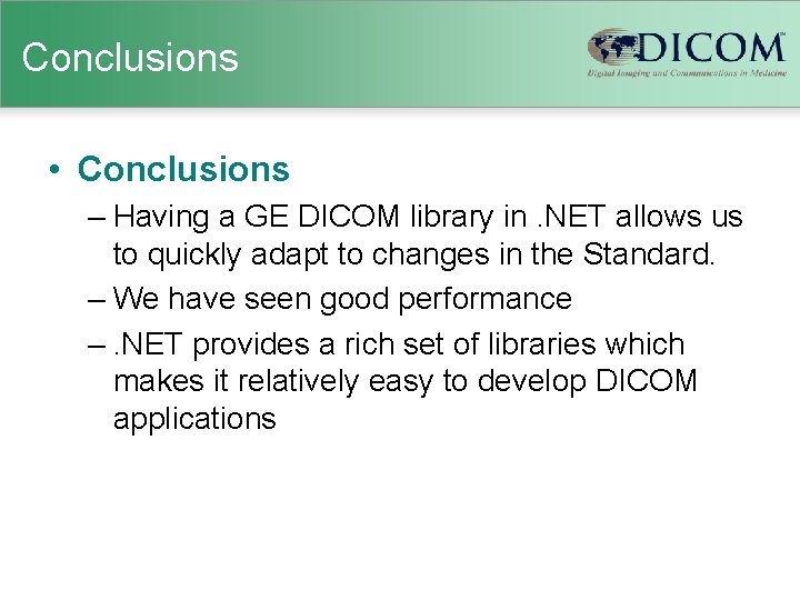 Conclusions • Conclusions – Having a GE DICOM library in. NET allows us to
