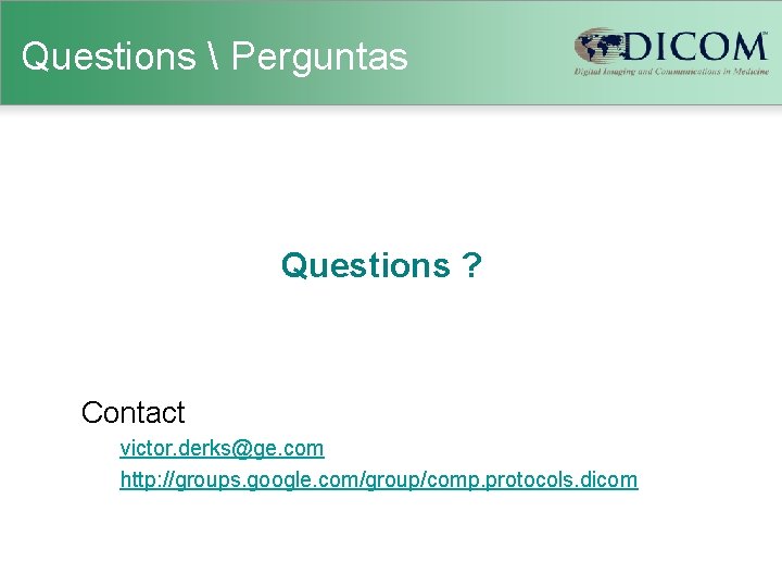 Questions  Perguntas Questions ? Contact victor. derks@ge. com http: //groups. google. com/group/comp. protocols.