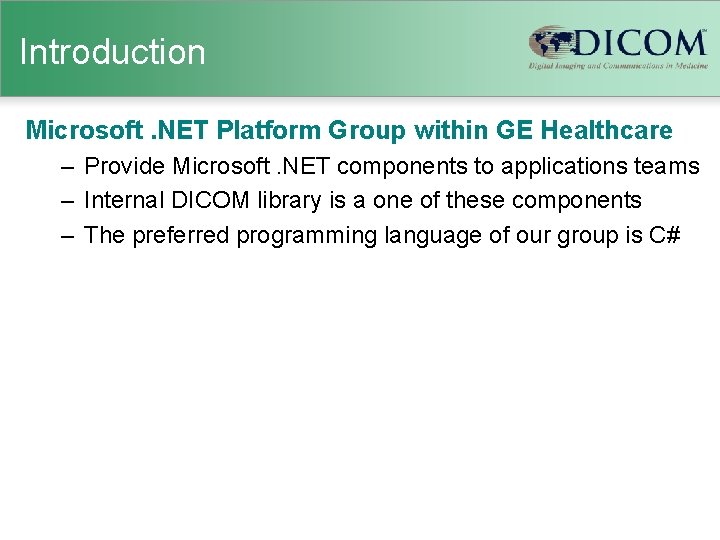 Introduction Microsoft. NET Platform Group within GE Healthcare – Provide Microsoft. NET components to