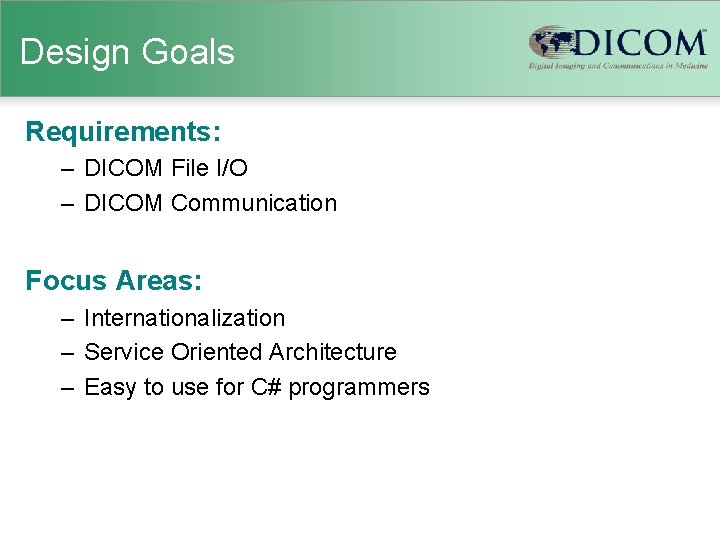 Design Goals Requirements: – DICOM File I/O – DICOM Communication Focus Areas: – Internationalization