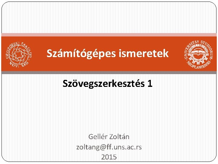 Számítógépes ismeretek Szövegszerkesztés 1 Gellér Zoltán zoltang@ff. uns. ac. rs 2015 