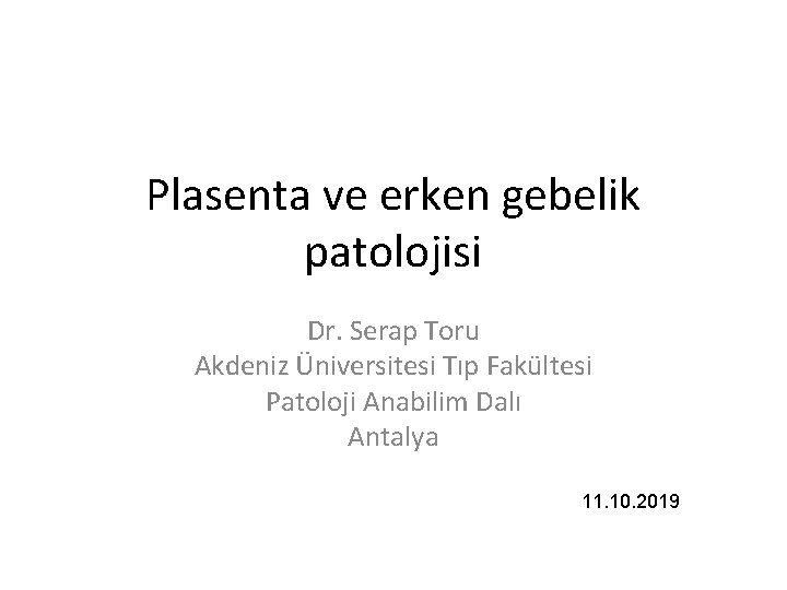 Plasenta ve erken gebelik patolojisi Dr. Serap Toru Akdeniz Üniversitesi Tıp Fakültesi Patoloji Anabilim