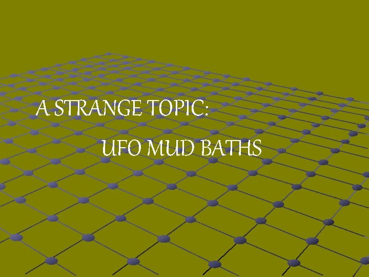 A STRANGE TOPIC: UFO MUD BATHS 