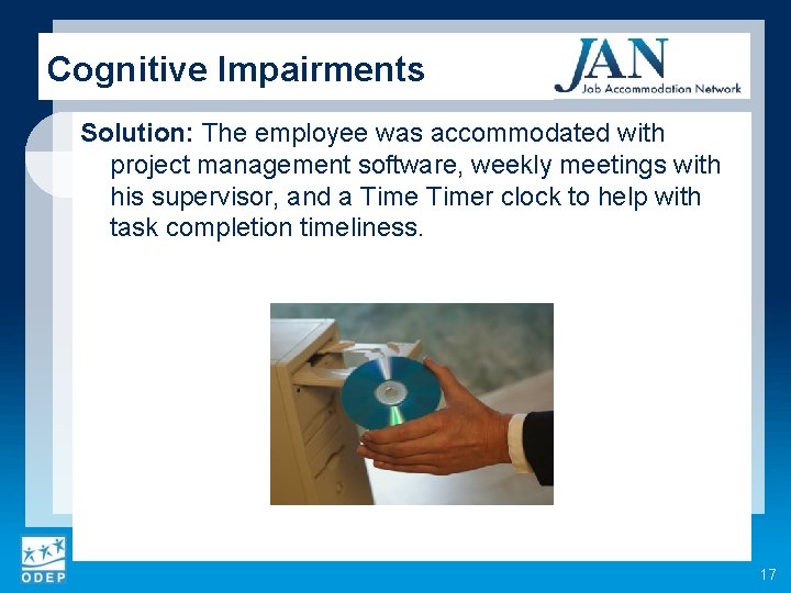 Cognitive Impairments Solution: The employee was accommodated with project management software, weekly meetings with