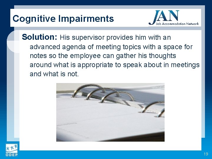 Cognitive Impairments Solution: His supervisor provides him with an advanced agenda of meeting topics