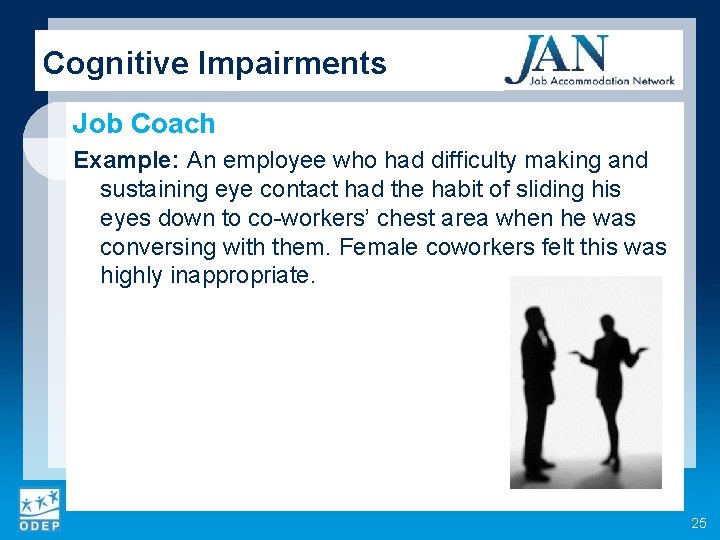 Cognitive Impairments Job Coach Example: An employee who had difficulty making and sustaining eye