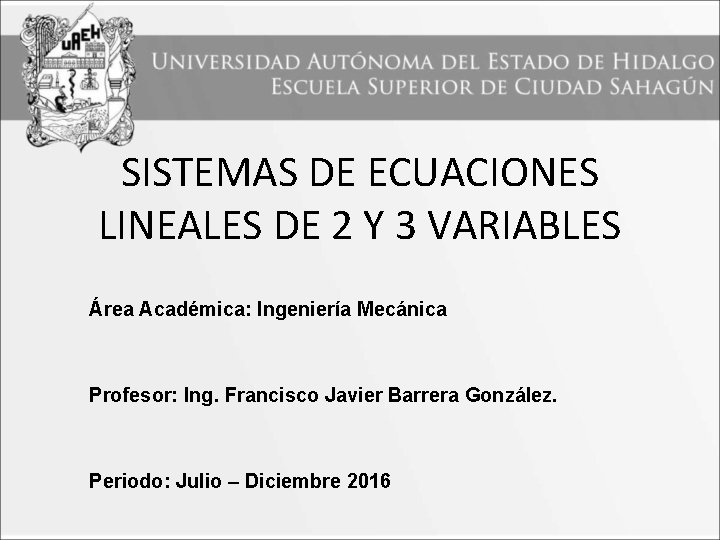 SISTEMAS DE ECUACIONES LINEALES DE 2 Y 3 VARIABLES Área Académica: Ingeniería Mecánica Profesor: