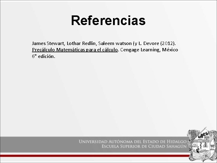 Referencias James Stewart, Lothar Redlin, Saleem watson (y L. Devore (2012). Precálculo Matemáticas para