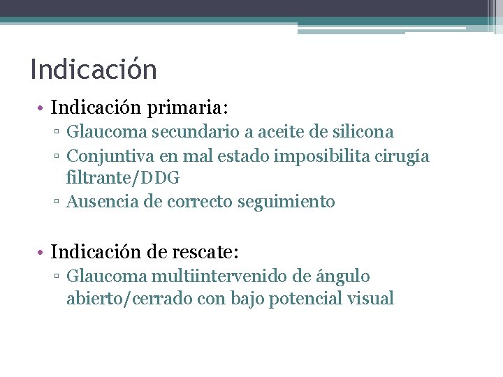 Indicación • Indicación primaria: ▫ Glaucoma secundario a aceite de silicona ▫ Conjuntiva en