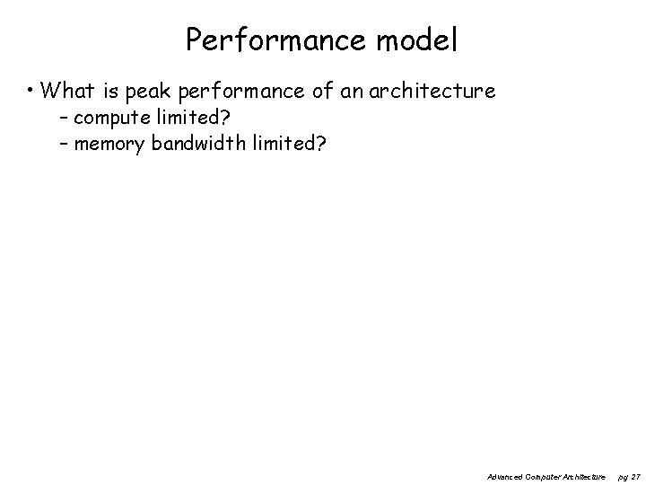 Performance model • What is peak performance of an architecture – compute limited? –