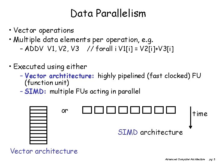 Data Parallelism • Vector operations • Multiple data elements per operation, e. g. –