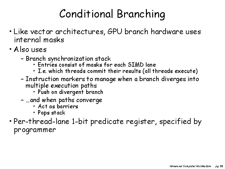 Conditional Branching • Like vector architectures, GPU branch hardware uses internal masks • Also