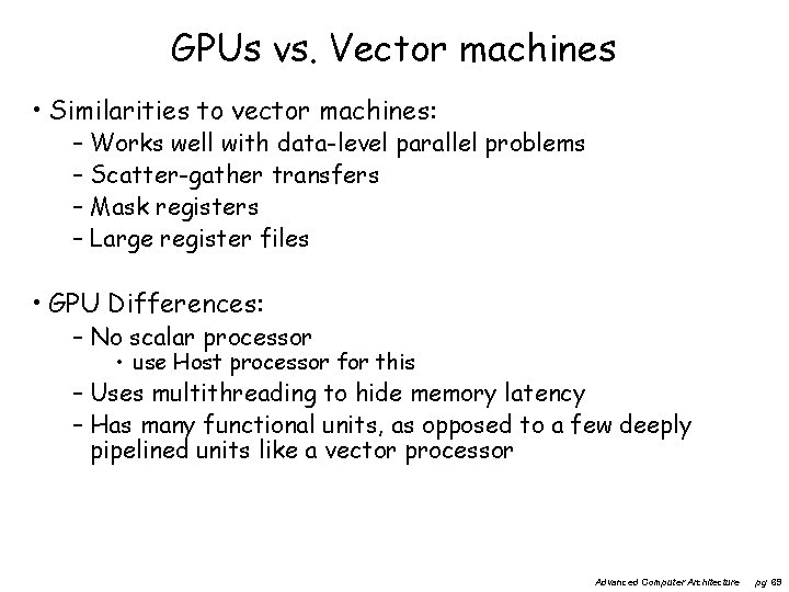 GPUs vs. Vector machines • Similarities to vector machines: – Works well with data-level
