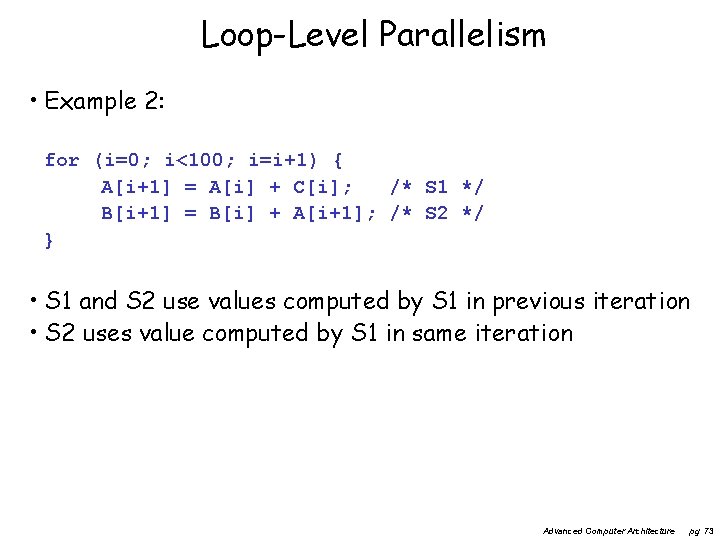 Loop-Level Parallelism • Example 2: for (i=0; i<100; i=i+1) { A[i+1] = A[i] +