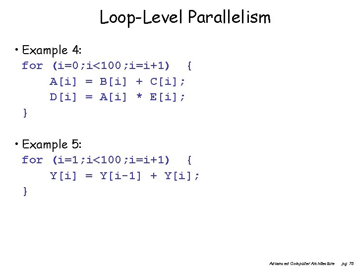 Loop-Level Parallelism • Example 4: for (i=0; i<100; i=i+1) { A[i] = B[i] +