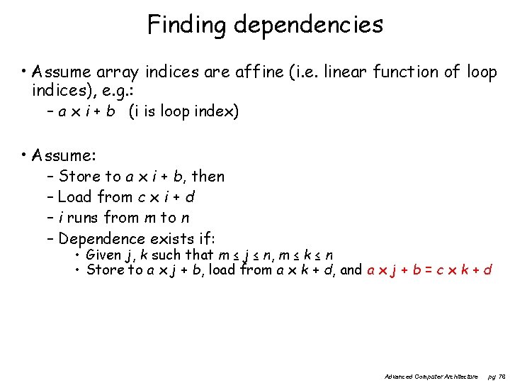 Finding dependencies • Assume array indices are affine (i. e. linear function of loop