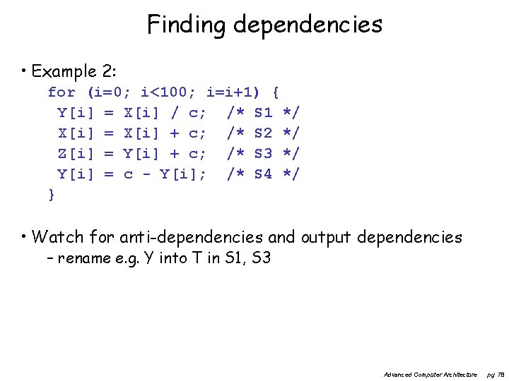 Finding dependencies • Example 2: for (i=0; i<100; i=i+1) { Y[i] = X[i] /