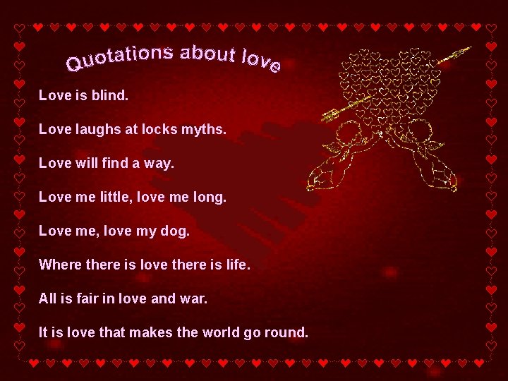 Love is blind. Love laughs at locks myths. Love will find a way. Love