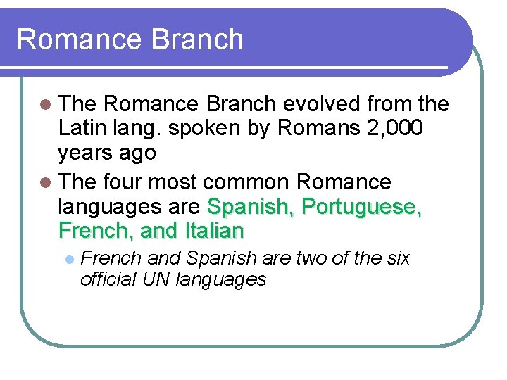 Romance Branch l The Romance Branch evolved from the Latin lang. spoken by Romans