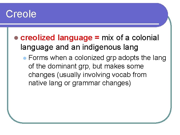 Creole l creolized language = mix of a colonial language and an indigenous lang