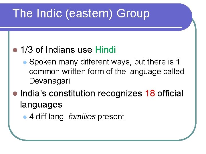 The Indic (eastern) Group l 1/3 of Indians use Hindi l Spoken many different