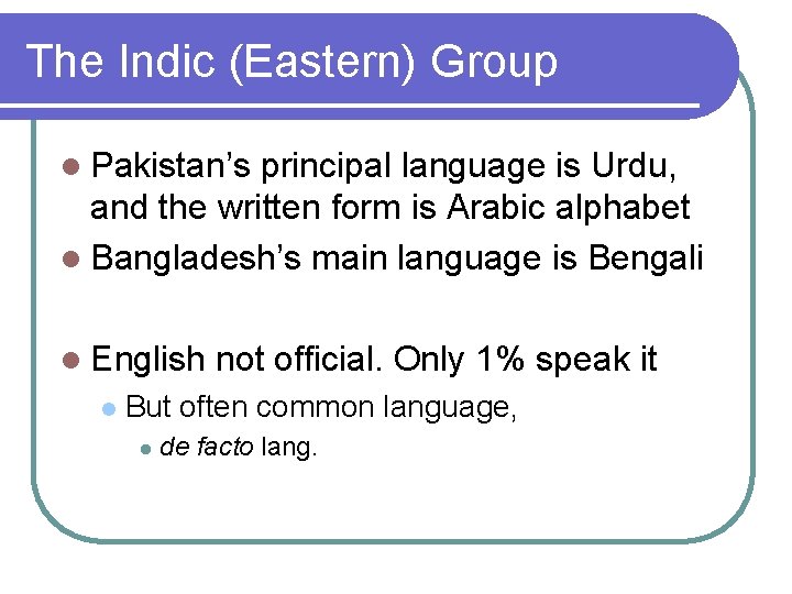 The Indic (Eastern) Group l Pakistan’s principal language is Urdu, and the written form