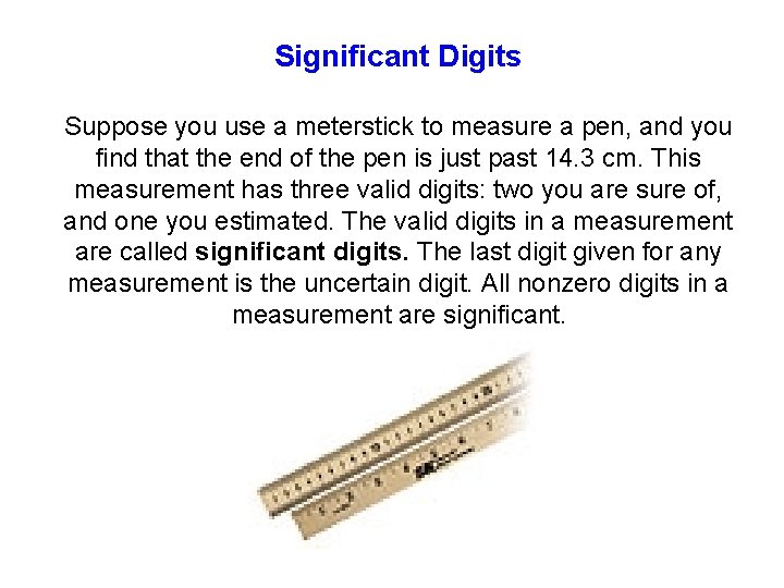 Significant Digits Suppose you use a meterstick to measure a pen, and you find