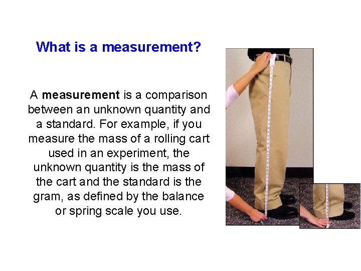 What is a measurement? A measurement is a comparison between an unknown quantity and