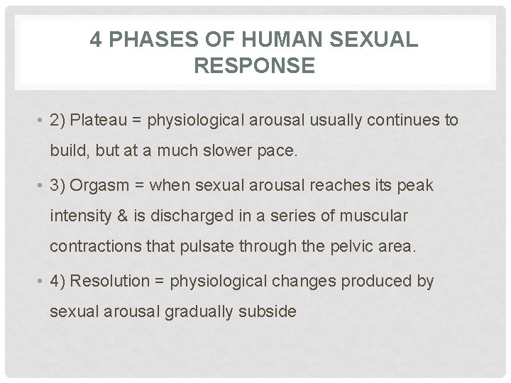 4 PHASES OF HUMAN SEXUAL RESPONSE • 2) Plateau = physiological arousal usually continues