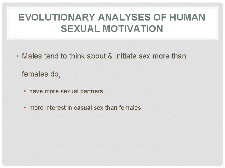 EVOLUTIONARY ANALYSES OF HUMAN SEXUAL MOTIVATION • Males tend to think about & initiate