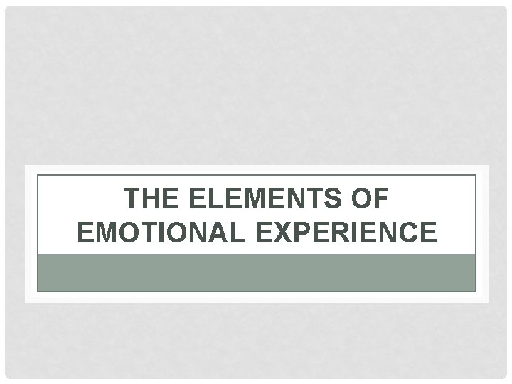 THE ELEMENTS OF EMOTIONAL EXPERIENCE 