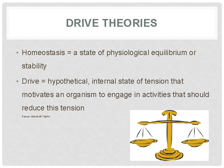 DRIVE THEORIES • Homeostasis = a state of physiological equilibrium or stability • Drive