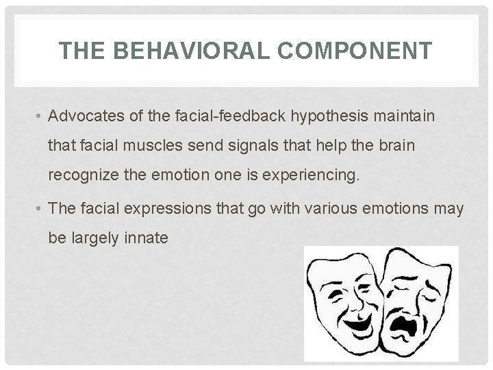 THE BEHAVIORAL COMPONENT • Advocates of the facial-feedback hypothesis maintain that facial muscles send